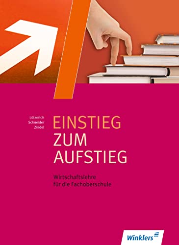 Einstieg zum Aufstieg: Wirtschaftslehre für die Fachoberschule: Schülerband: Wirtschaftslehre für die Fachoberschule Schulbuch von Winklers Verlag